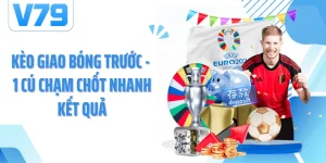 Kèo Giao Bóng Trước - 1 Cú Chạm Chốt Nhanh Kết Quả